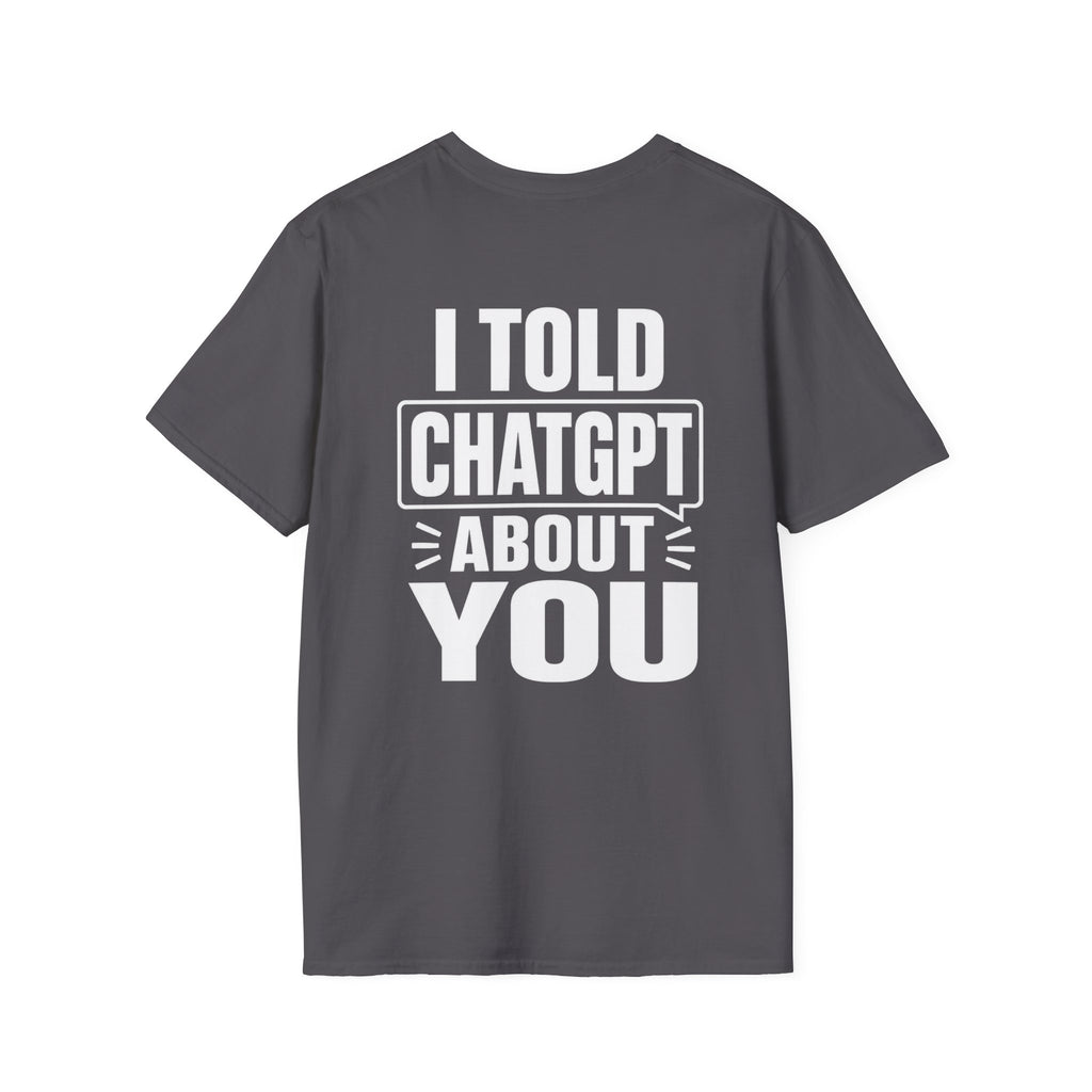 I Told ChatGPT About You Funny T Shirt – Fun collection | UrbanPrintz