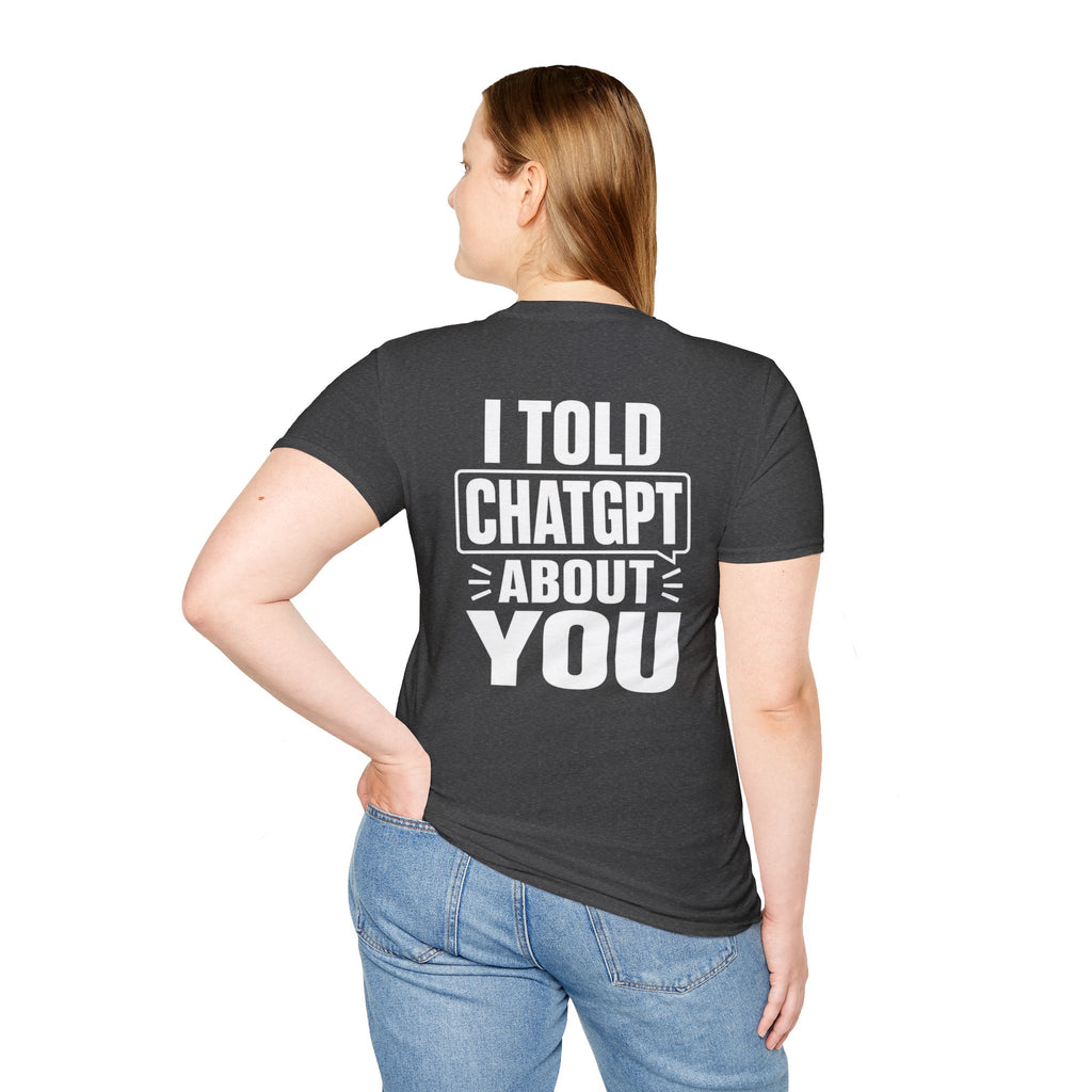 I Told ChatGPT About You Funny T Shirt – Fun collection | UrbanPrintz