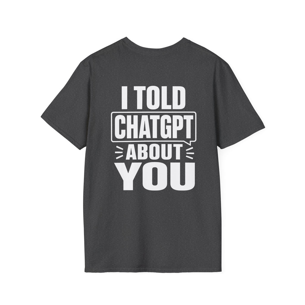 I Told ChatGPT About You Funny T Shirt – Fun collection | UrbanPrintz