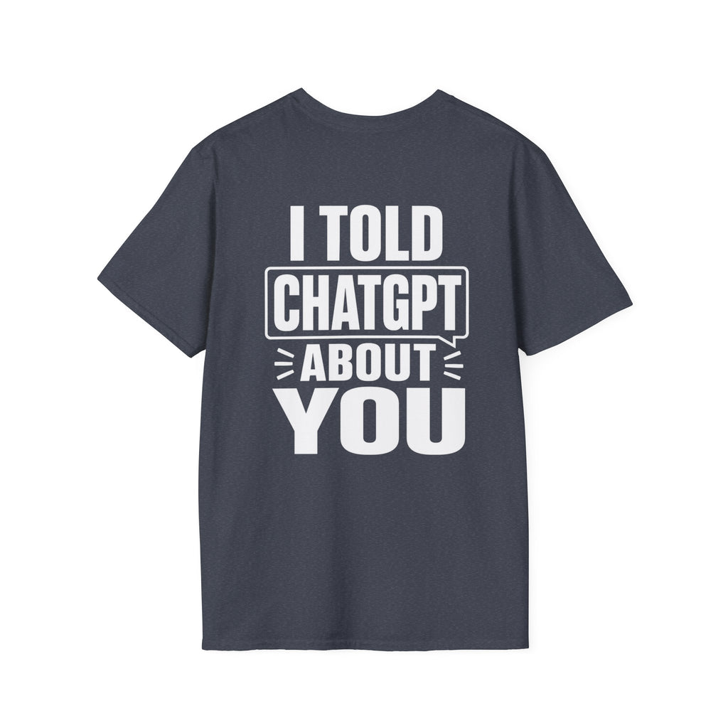 I Told ChatGPT About You Funny T Shirt – Fun collection | UrbanPrintz