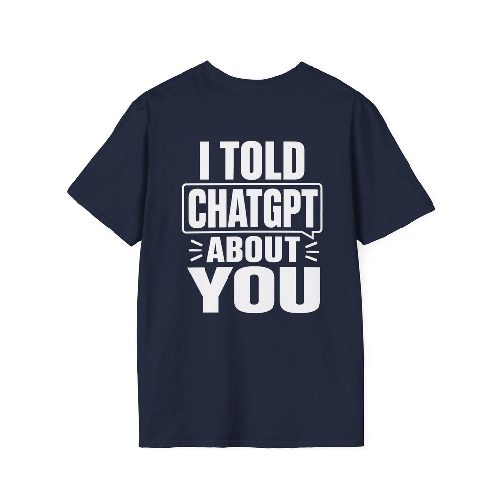 I Told ChatGPT About You Funny T Shirt – Fun collection | UrbanPrintz